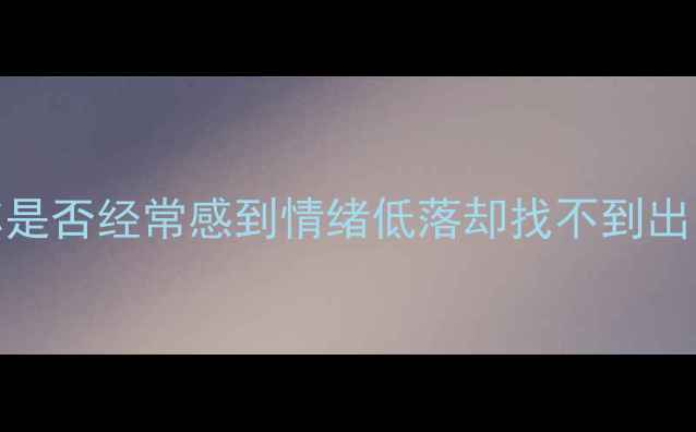 图片 🌿你是否经常感到情绪低落却找不到出口？