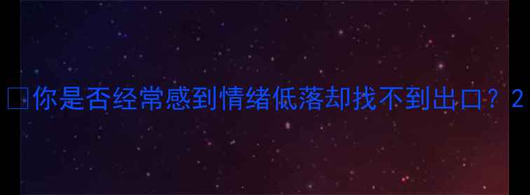 图片 🌿你是否经常感到情绪低落却找不到出口？2