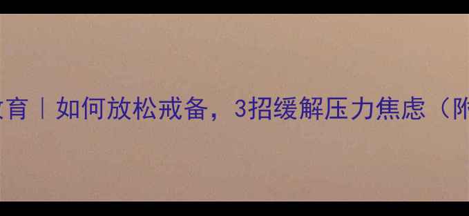 图片 🌿心理健康教育｜如何放松戒备，3招缓解压力焦虑（附实操指南）1