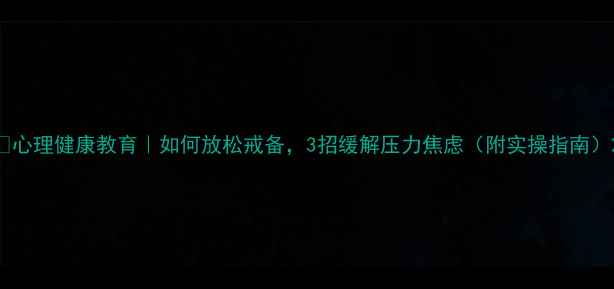 图片 🌿心理健康教育｜如何放松戒备，3招缓解压力焦虑（附实操指南）2