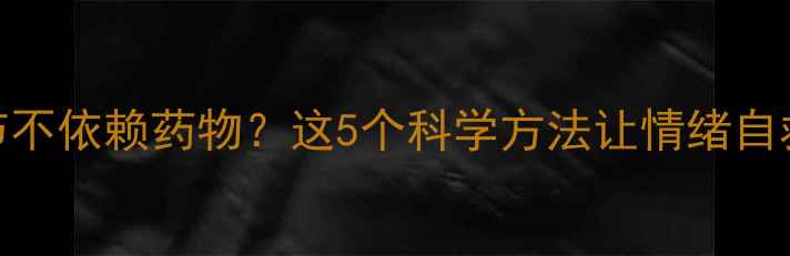 图片 🌿心理调节不依赖药物？这5个科学方法让情绪自救更有效🌿