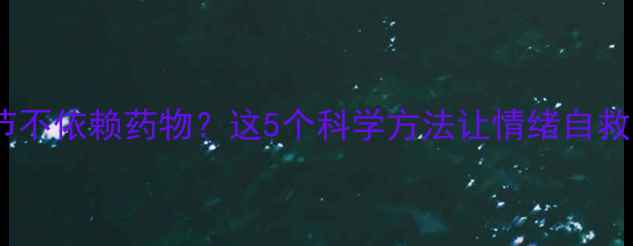 图片 🌿心理调节不依赖药物？这5个科学方法让情绪自救更有效🌿1