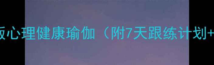 图片 🌿缓解焦虑必备！跟练版心理健康瑜伽（附7天跟练计划+呼吸技巧）｜亲测有效2