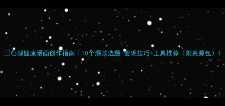 图片 🎨心理健康漫画创作指南｜10个爆款选题+变现技巧+工具推荐（附资源包）1