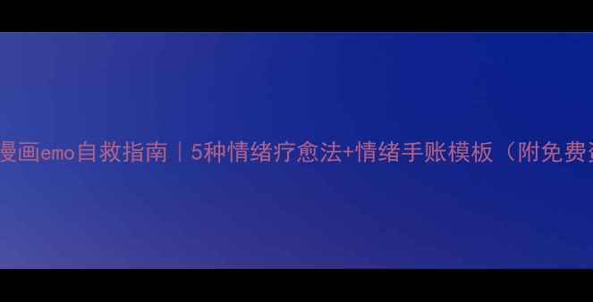 图片 🎨心理漫画emo自救指南｜5种情绪疗愈法+情绪手账模板（附免费资源）2