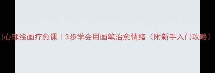图片 🎨心理绘画疗愈课｜3步学会用画笔治愈情绪（附新手入门攻略）1