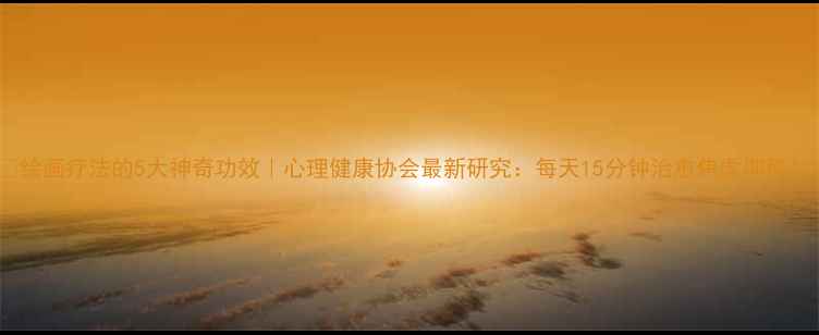 图片 🎨绘画疗法的5大神奇功效｜心理健康协会最新研究：每天15分钟治愈焦虑抑郁！1