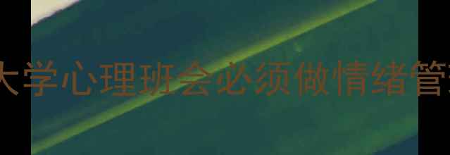 图片 🎯为什么大学心理班会必须做情绪管理主题？2