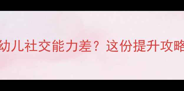 图片 👶✨3岁前必看！幼儿社交能力差？这份提升攻略让宝宝自信开朗2