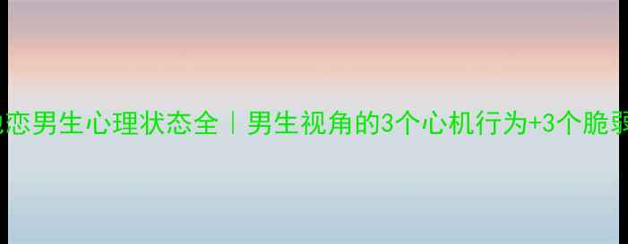 图片 💔异地恋男生心理状态全｜男生视角的3个心机行为+3个脆弱时刻1