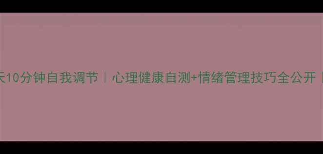 图片 💡3个简单方法每天10分钟自我调节｜心理健康自测+情绪管理技巧全公开｜附30天行动清单2
