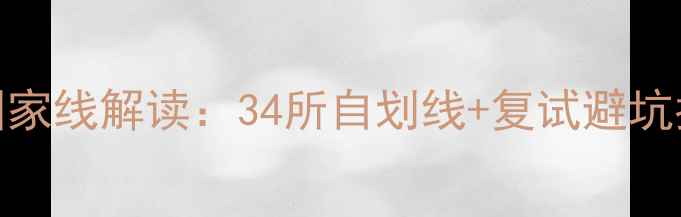 图片 💡心理健康研究生国家线解读：34所自划线+复试避坑指南（附报考建议）