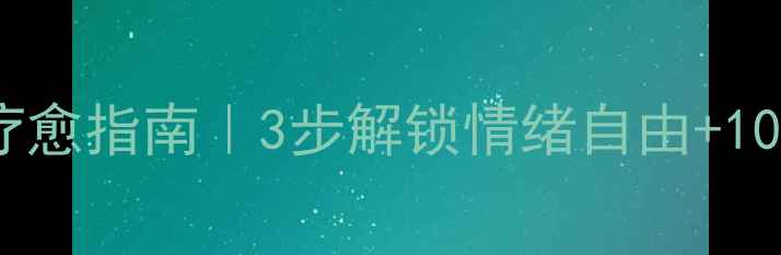 图片 💡心理健康自我疗愈指南｜3步解锁情绪自由+10个实用技巧收藏2