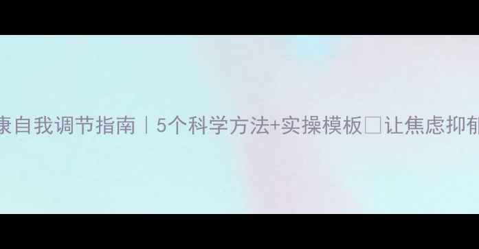 图片 💡心理健康自我调节指南｜5个科学方法+实操模板✨让焦虑抑郁远离你🌱