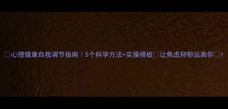 图片 💡心理健康自我调节指南｜5个科学方法+实操模板✨让焦虑抑郁远离你🌱1