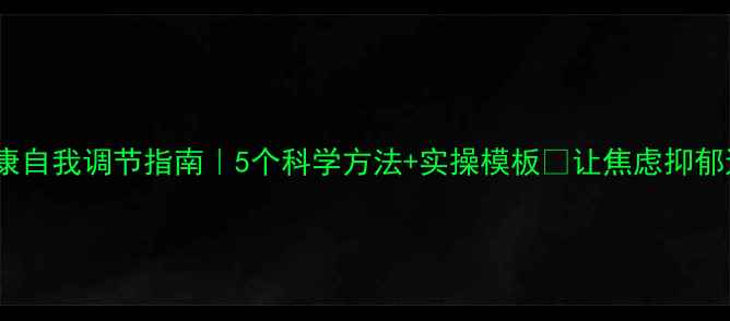 图片 💡心理健康自我调节指南｜5个科学方法+实操模板✨让焦虑抑郁远离你🌱2