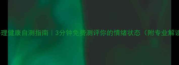 图片 💡心理健康自测指南｜3分钟免费测评你的情绪状态（附专业解读）2