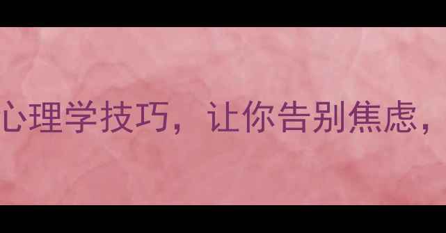 图片 💡心理健康课｜3个心理学技巧，让你告别焦虑，每天多活2小时！🌱