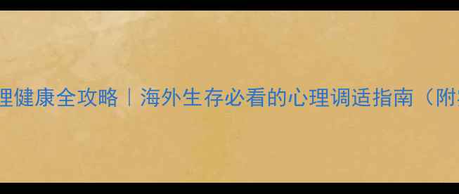 图片 💡留学生心理健康全攻略｜海外生存必看的心理调适指南（附实用资源）2
