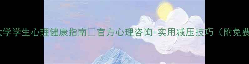 图片 💡首都师范大学学生心理健康指南🌟官方心理咨询+实用减压技巧（附免费资源清单）1