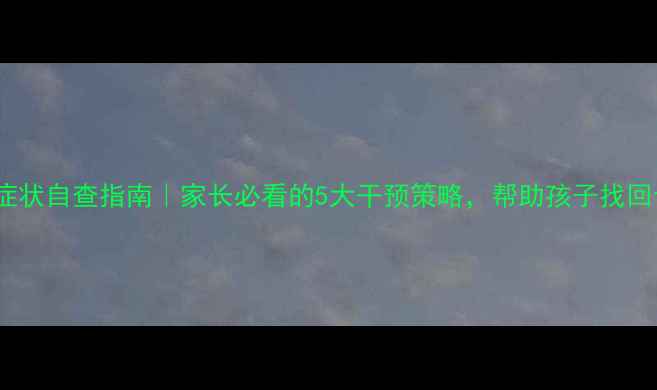 图片 📌ADHD症状自查指南｜家长必看的5大干预策略，帮助孩子找回专注力1