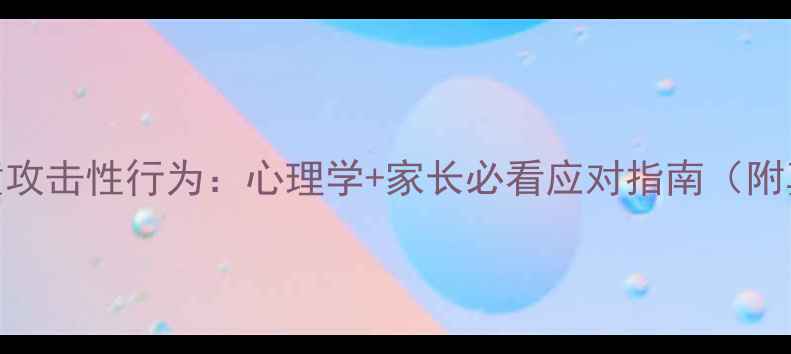 图片 📚3-6岁儿童攻击性行为：心理学+家长必看应对指南（附真实案例）2