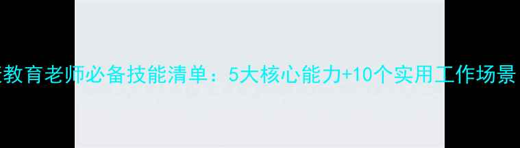 图片 📚学校心理健康教育老师必备技能清单：5大核心能力+10个实用工作场景（附工具包）💡