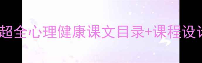 图片 📚小学心理健康必备！超全心理健康课文目录+课程设计指南（附教学案例）1