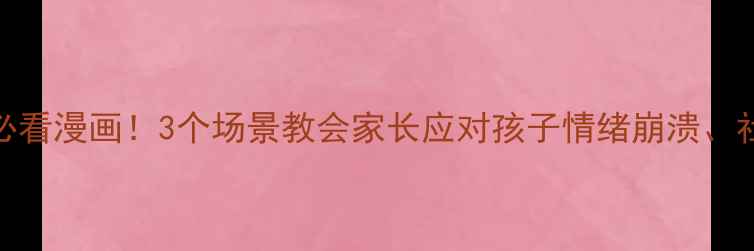 图片 📚小学生校园心理必看漫画！3个场景教会家长应对孩子情绪崩溃、社交焦虑、考试压力