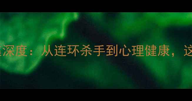 图片 📚犯罪心理第十二季10集深度：从连环杀手到心理健康，这些行为背后的心理密码1