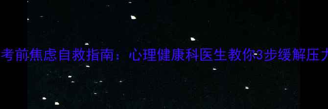 图片 📚考前焦虑自救指南：心理健康科医生教你3步缓解压力2