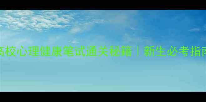 图片 📚高校心理健康笔试通关秘籍｜新生必考指南💡