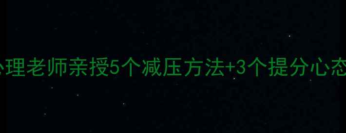 图片 📚高考前必看！心理老师亲授5个减压方法+3个提分心态（附真实案例）1