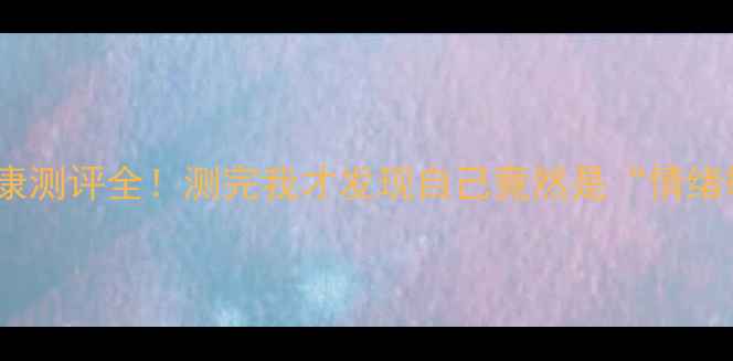 图片 🔥MBIT心理健康测评全！测完我才发现自己竟然是“情绪敏感型”！🔥2