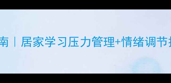 图片 🔥学生党居家心理健康指南｜居家学习压力管理+情绪调节技巧（附免费心理资源）1