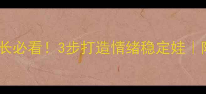 图片 🔥小学心理健康家长必看！3步打造情绪稳定娃｜附实用资源清单🌟2