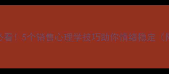 图片 🔥心理健康必看！5个销售心理学技巧助你情绪稳定（附实操指南）