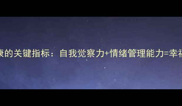 图片 🔥心理健康的关键指标：自我觉察力+情绪管理能力=幸福人生指南