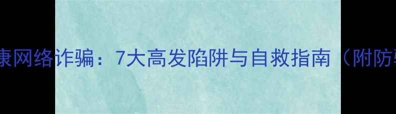 图片 🔥心理健康网络诈骗：7大高发陷阱与自救指南（附防骗清单）1