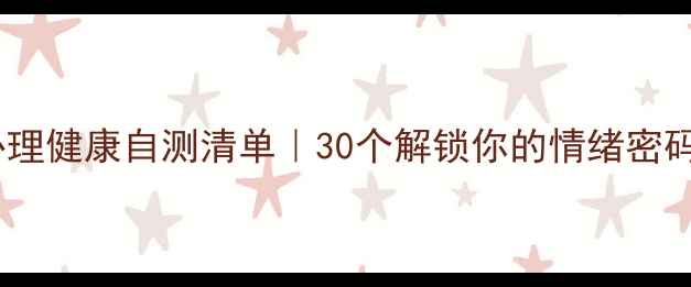 图片 🔥心理健康自测清单｜30个解锁你的情绪密码🔥1