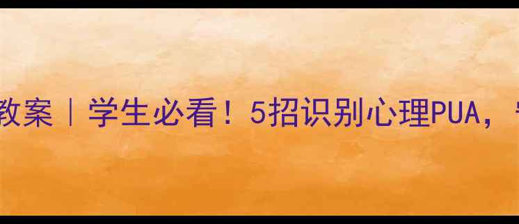 图片 🔥心理健康防诈骗教案｜学生必看！5招识别心理PUA，守护内心安全岛✨2