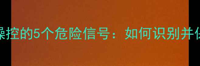 图片 🔥心理操控的5个危险信号：如何识别并保护自己