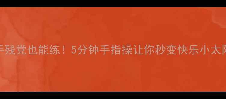 图片 🔥手残党也能练！5分钟手指操让你秒变快乐小太阳✨