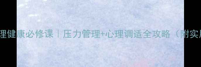 图片 🔥消防员心理健康必修课｜压力管理+心理调适全攻略（附实用工具包）1