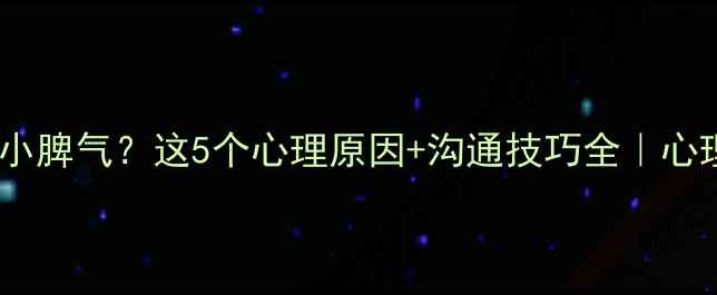 图片 🔥男人突然小脾气？这5个心理原因+沟通技巧全｜心理健康必看2