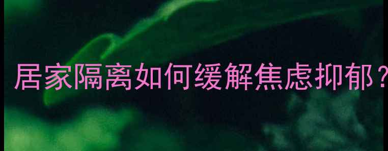 图片 🔥疫情心理自救指南｜居家隔离如何缓解焦虑抑郁？这5招让你稳住心态1