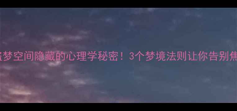 图片 🔥盗梦空间隐藏的心理学秘密！3个梦境法则让你告别焦虑1