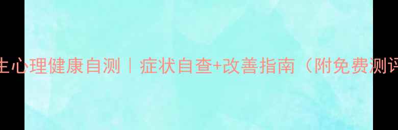 图片 🔥研究生心理健康自测｜症状自查+改善指南（附免费测评工具）