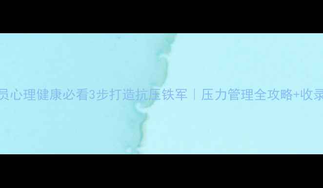 图片 🔥警务人员心理健康必看3步打造抗压铁军｜压力管理全攻略+收录爆款模板