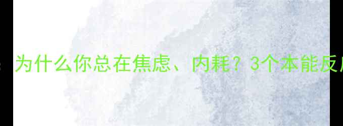 图片 🔥进化心理学：为什么你总在焦虑、内耗？3个本能反应背后的真相2